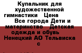 Купальник для художественной гимнастики › Цена ­ 20 000 - Все города Дети и материнство » Детская одежда и обувь   . Ненецкий АО,Тельвиска с.